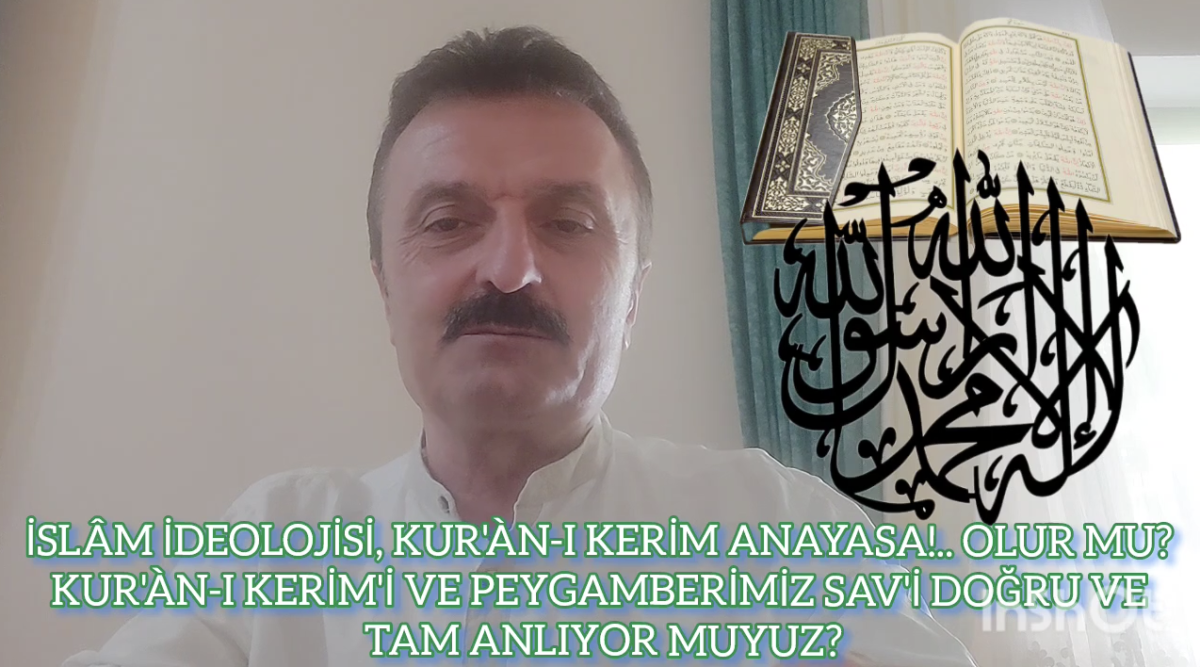 İslam ideolojisi, Kur’an-ı Kerim Anayasa!.. Olur mu? Kur’an-ı Kerim’i ve Peygamberimiz Sav’i doğru ve tam anlıyor muyuz?