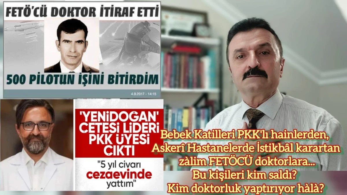 Bebek katilleri PKK'lı hainlerden, Askerî Hastanelerde İstikbâl karartan zalim FETÖ’CÜ doktorlara...