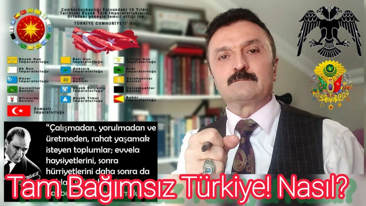 Tam bağımsızlık yetmez! Güçlü, büyük, etkin Türkiye’nin ihyası şarttır