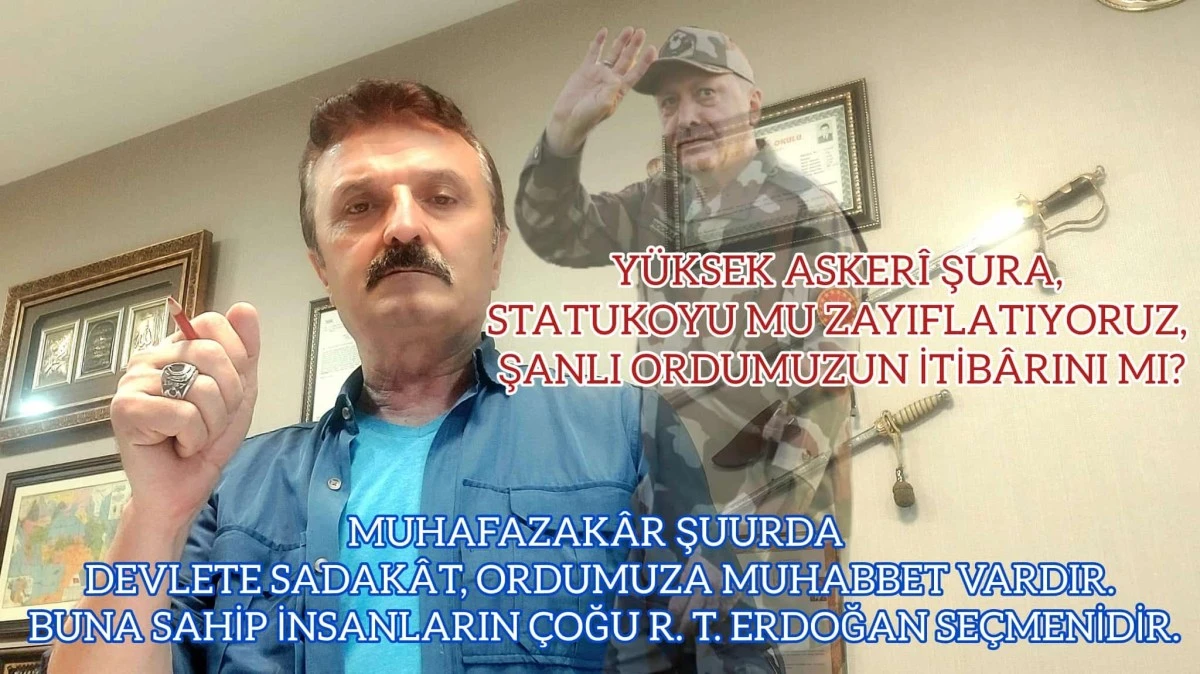 Yüksek Askeri Şura!.. Statükoyu mu zayıflatıyoruz, şanlı ordumuzun itibarını mı?