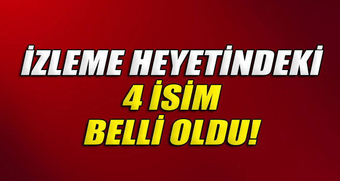 İzleme heyetindeki 4 isim belli oldu: Kadir İnanır ve ...