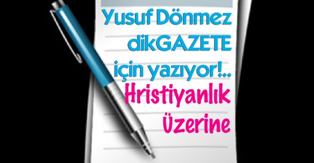 Yusuf Dönmez yazıyor... Hristiyanlık Üzerine