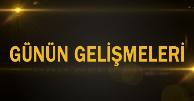 Günün gelişmeleri