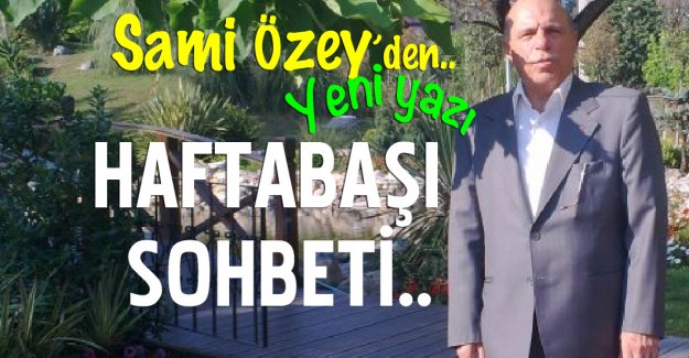 Sami Özey'den HAFTABAŞI SOHBETİ..