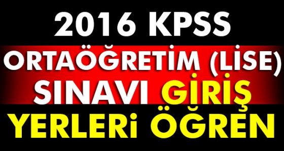 2016 KPSS ortaöğretim (lise) sınavı giriş yerleri açıklandı. KPSS giriş yerleri tıkla öğren