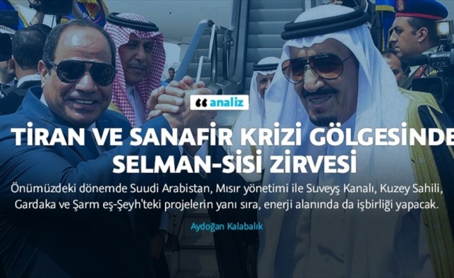 Tiran ve Sanafir krizi gölgesinde Selman-Sisi zirvesi