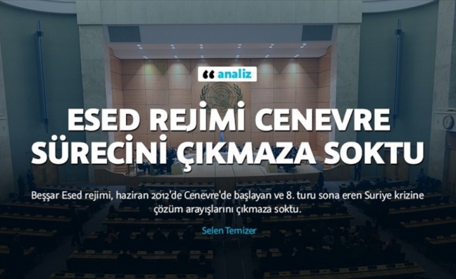 Esed rejimi Cenevre sürecini çıkmaza soktu