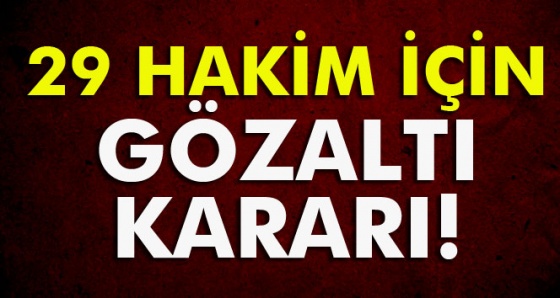 29 hakim için gözaltı kararı