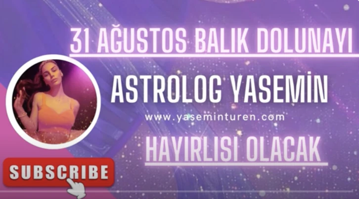 31 Ağustos Balık dolunayı… Hayırlısı olacak! -Astrolog Yasemin Türen yazdı, videolu-