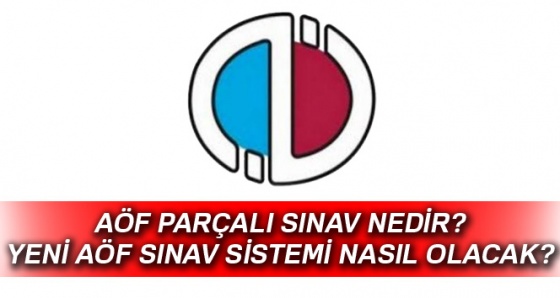 AÖF 'Parçalı Sınav' Nedir ? Yeni AÖF Sınav Sistemi Nasıl Olacak?