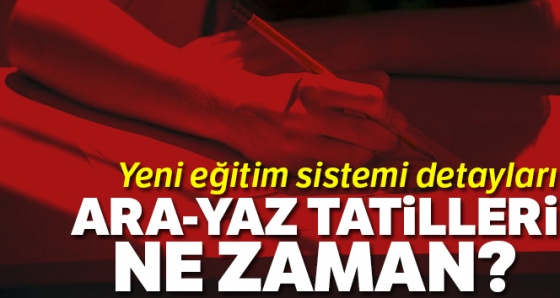 Ara Tatil ne zaman! Yaz Tatili Ne zaman! Yeni Eğitim Sistemi Detayları