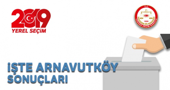 Arnavutköy Yerel Seçim Sonuçları! 31 Mart 2019 Arnavutköy İlçe Yerel Seçim Sonuçları oy oranları