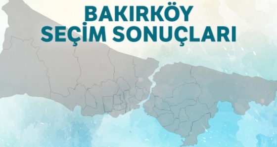 Bakırköy Seçim Sonuçları! 23 Haziran 2019| Bakırköy seçim sonuçları