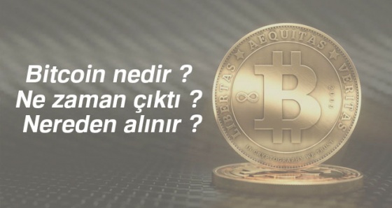 Bitcoin nedir ? Ne zaman çıktı ? Nereden alınır ?