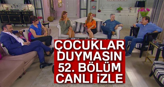 Çocuklar Duymasın İZLE: Çocuklar Duymasın 52. bölüm canlı izle |(Kanal D, Puhu, YouTube İZLE!)