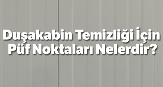 Duşakabin Temizliği İçin Püf Noktaları Nelerdir?