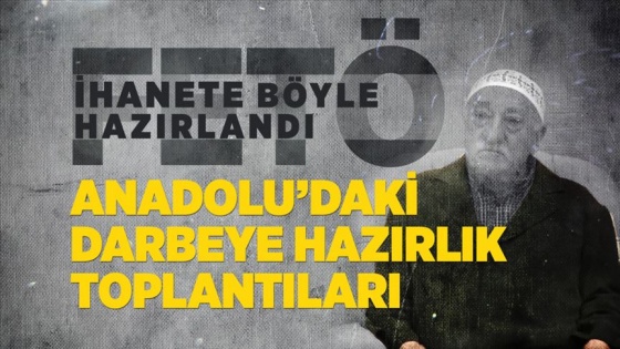 FETÖ ihanete böyle hazırlandı: Anadolu'daki darbeye hazırlık toplantıları