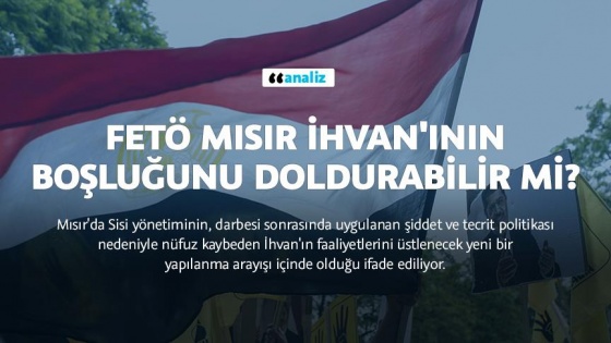 FETÖ Mısır İhvan'ının boşluğunu doldurabilir mi?