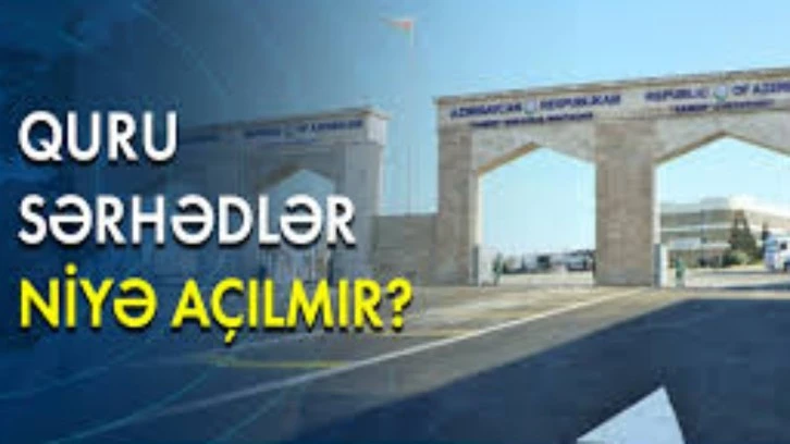 Görünən odur ki, Azərbaycanın bağlı qalan quru sərhədlərinin tezliklə açılması sual altındadır -İrada Calil yazdı-