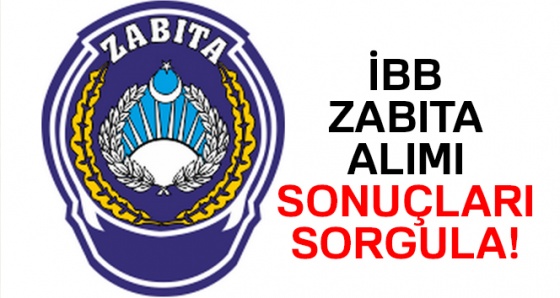 İBB Zabıta Memuru Alımı Mülakat Sonuçları AÇIKLANDI MI? İBB ZABITA ALIMI SONUÇLARI SORGULA!