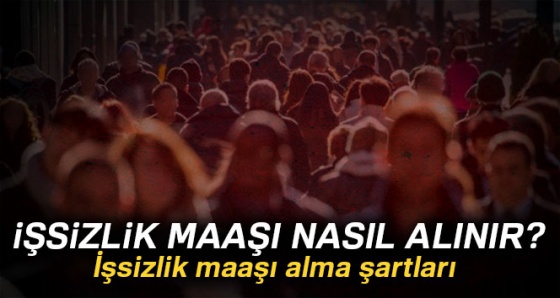 İşsizlik maaşı nasıl alınır? İşsizlik maaşı alma şartları 2018