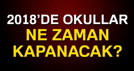 Okullar ne zaman kapacak? 2018 yaz tatili ne zaman başlayacak?