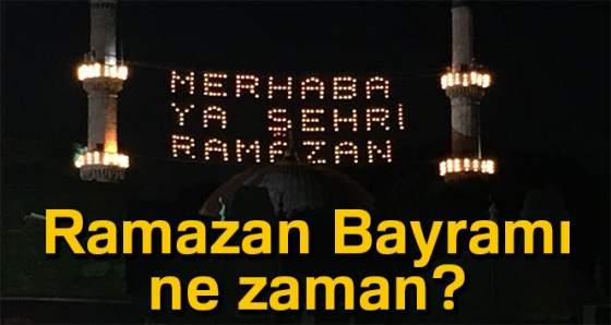 Ramazan ne zaman başlayacak? 2018 Ramazan Bayramı ne zaman?