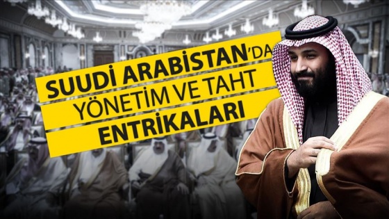 Suudi Arabistan’da yönetim ve taht entrikaları