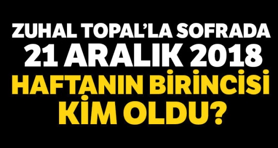 Zuhal Topal'la Sofrada Kim Kazandı? 21 Aralık HAFTANIN BİRİNCİSİ KİM OLDU?