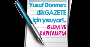 Yusuf Dönmez, dikGAZETE.com için yazıyor: İSLÂM VE KAPİTALİZM