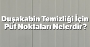 Duşakabin Temizliği İçin Püf Noktaları Nelerdir?