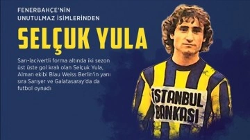 Fenerbahçe'nin unutulmaz isimlerinden Selçuk Yula