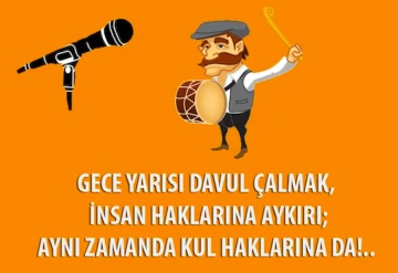 Gece yarısı davul çalmak, insan haklarına aykırı; aynı zamanda kul haklarına da!.. -Raşit Anaral yazdı-