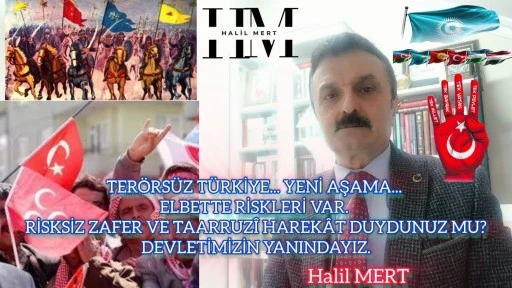 Terörsüz Türkiye… Yeni aşama… Elbette riskleri var! Risksiz zafer ve taarruzî harekât duydunuz mu? -E. Yarbay Halil Mert yazdı-