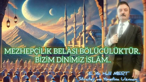 Mezhepçilik belâsı bölücülüktür! Bizim dinimiz İslâm… -E. Yarbay Halil Mert yazdı-