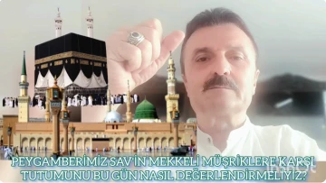 Peygamberimiz Sav’in Mekkeli müşriklere karşı tutumunu bugün nasıl değerlendirmeliyiz? -E. Yarbay Halil Mert yazdı-