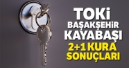 TOKİ Başakşehir Kayabaşı 2+1 Konut kura çekiliş sonuçları tam liste...